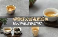 轻火岩茶真的就是清香型乌龙茶吗？10个问题带你一探究竟